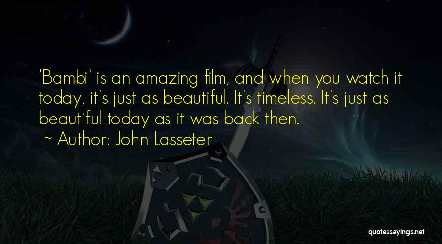 John Lasseter Quotes: 'bambi' Is An Amazing Film, And When You Watch It Today, It's Just As Beautiful. It's Timeless. It's Just As