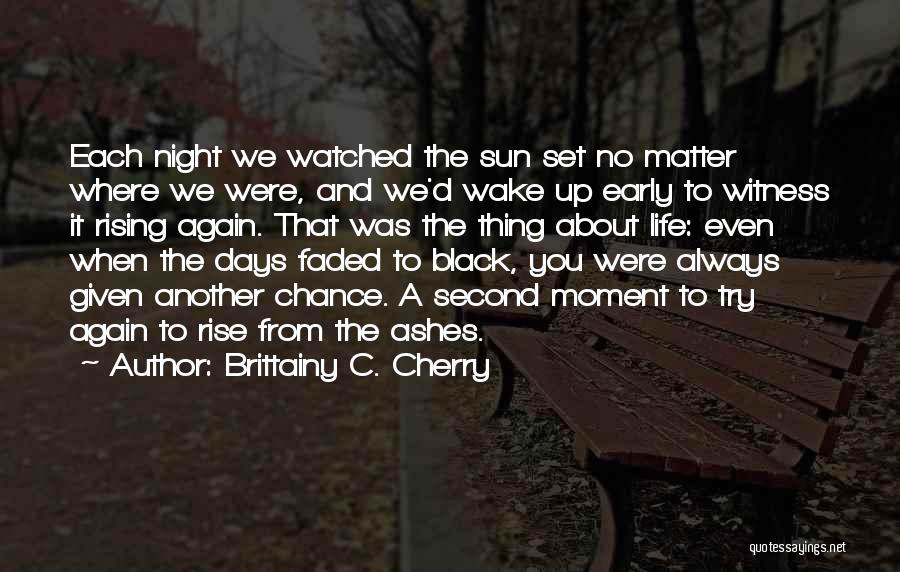 Brittainy C. Cherry Quotes: Each Night We Watched The Sun Set No Matter Where We Were, And We'd Wake Up Early To Witness It