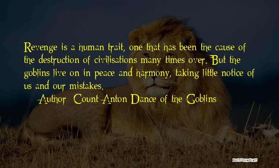 Count Anton Dance Of The Goblins Quotes: Revenge Is A Human Trait, One That Has Been The Cause Of The Destruction Of Civilisations Many Times Over. But