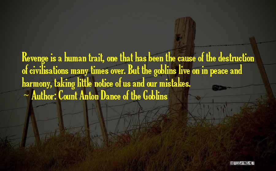 Count Anton Dance Of The Goblins Quotes: Revenge Is A Human Trait, One That Has Been The Cause Of The Destruction Of Civilisations Many Times Over. But