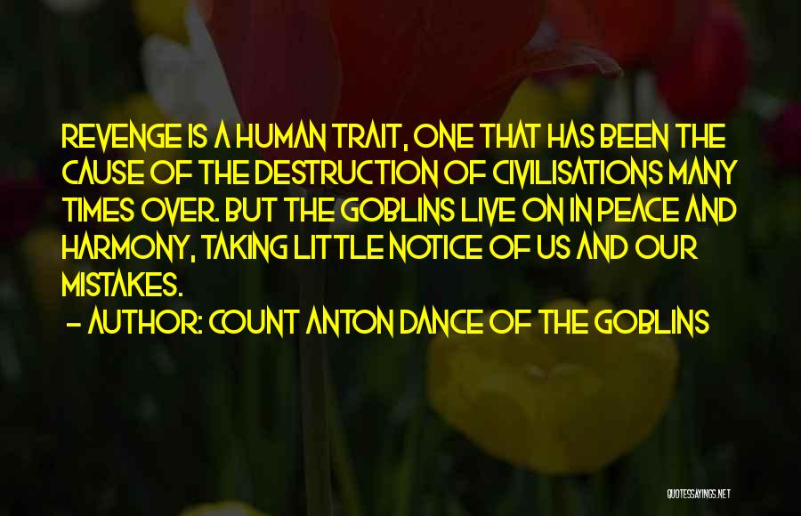 Count Anton Dance Of The Goblins Quotes: Revenge Is A Human Trait, One That Has Been The Cause Of The Destruction Of Civilisations Many Times Over. But