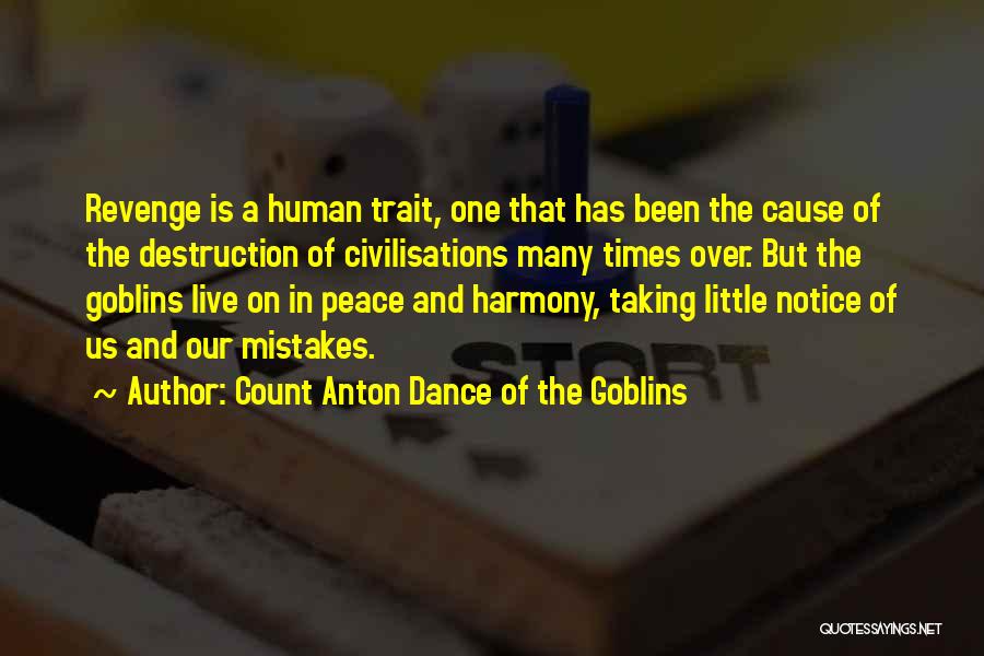 Count Anton Dance Of The Goblins Quotes: Revenge Is A Human Trait, One That Has Been The Cause Of The Destruction Of Civilisations Many Times Over. But