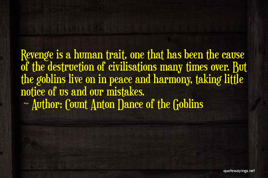 Count Anton Dance Of The Goblins Quotes: Revenge Is A Human Trait, One That Has Been The Cause Of The Destruction Of Civilisations Many Times Over. But