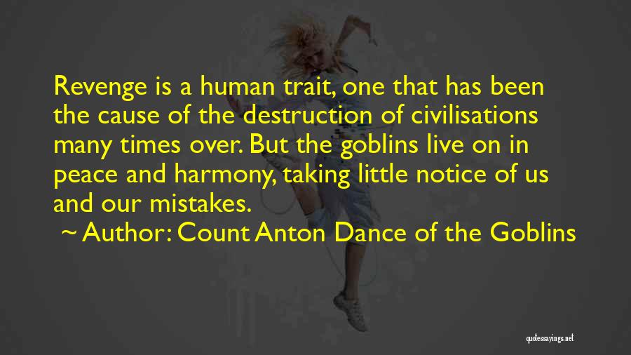 Count Anton Dance Of The Goblins Quotes: Revenge Is A Human Trait, One That Has Been The Cause Of The Destruction Of Civilisations Many Times Over. But