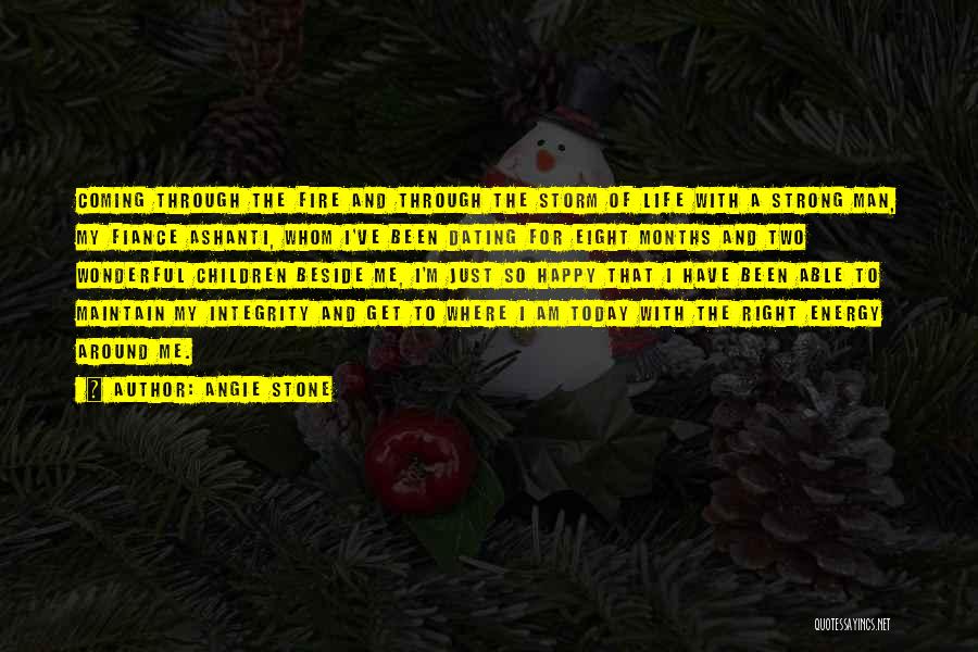 Angie Stone Quotes: Coming Through The Fire And Through The Storm Of Life With A Strong Man, My Fiance Ashanti, Whom I've Been