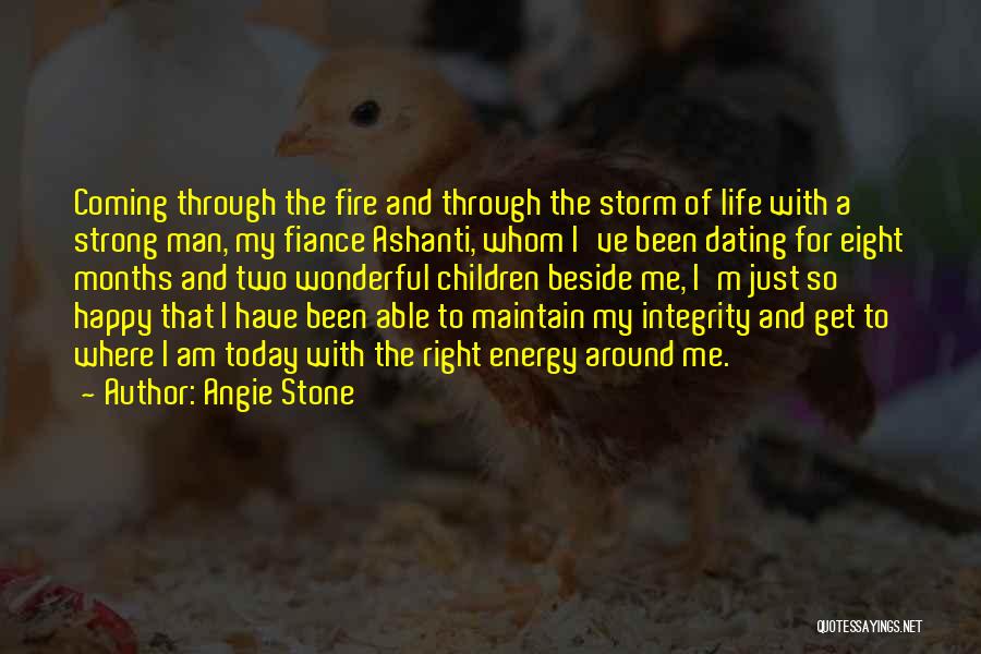 Angie Stone Quotes: Coming Through The Fire And Through The Storm Of Life With A Strong Man, My Fiance Ashanti, Whom I've Been