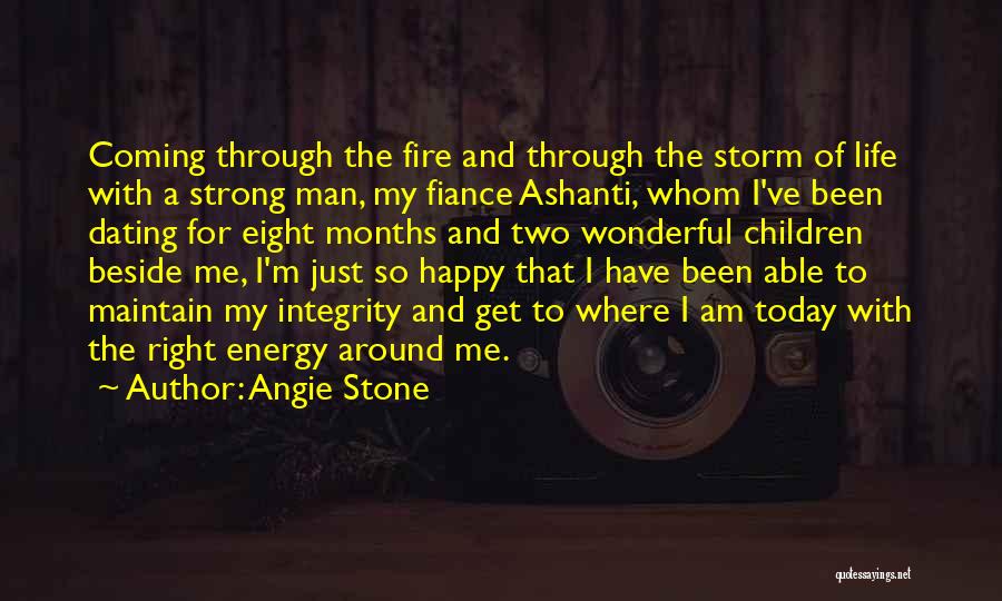 Angie Stone Quotes: Coming Through The Fire And Through The Storm Of Life With A Strong Man, My Fiance Ashanti, Whom I've Been