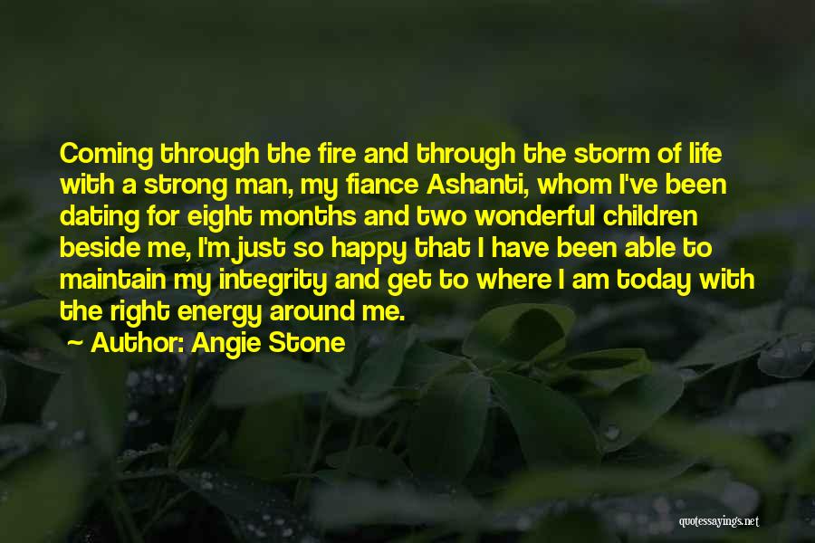 Angie Stone Quotes: Coming Through The Fire And Through The Storm Of Life With A Strong Man, My Fiance Ashanti, Whom I've Been