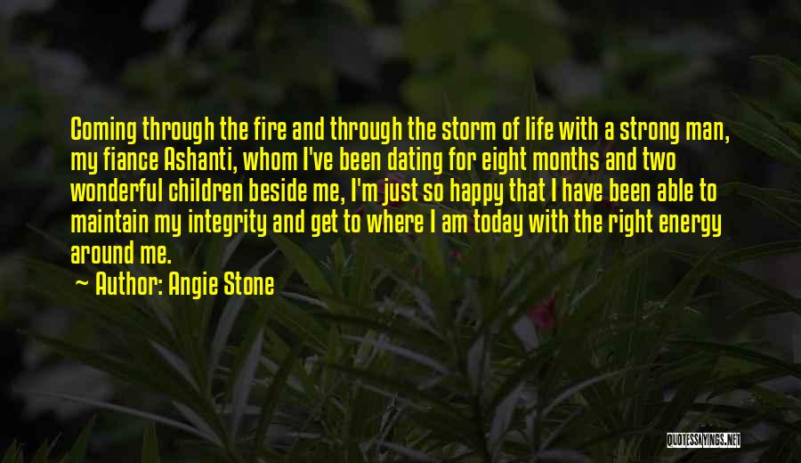 Angie Stone Quotes: Coming Through The Fire And Through The Storm Of Life With A Strong Man, My Fiance Ashanti, Whom I've Been