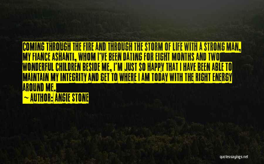 Angie Stone Quotes: Coming Through The Fire And Through The Storm Of Life With A Strong Man, My Fiance Ashanti, Whom I've Been