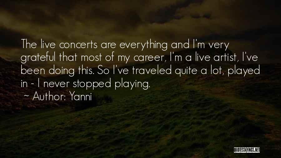 Yanni Quotes: The Live Concerts Are Everything And I'm Very Grateful That Most Of My Career, I'm A Live Artist, I've Been