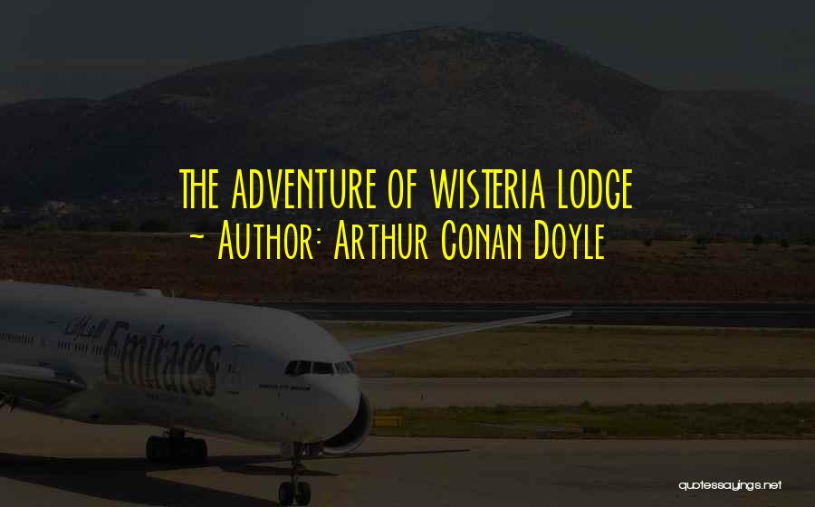 Arthur Conan Doyle Quotes: The Adventure Of Wisteria Lodge