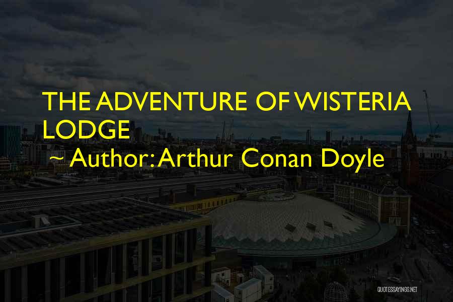 Arthur Conan Doyle Quotes: The Adventure Of Wisteria Lodge