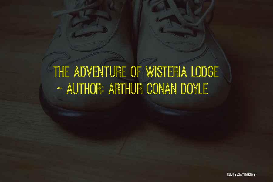 Arthur Conan Doyle Quotes: The Adventure Of Wisteria Lodge