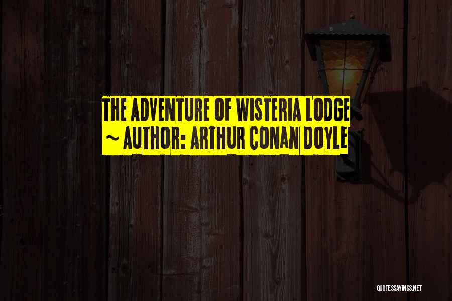 Arthur Conan Doyle Quotes: The Adventure Of Wisteria Lodge