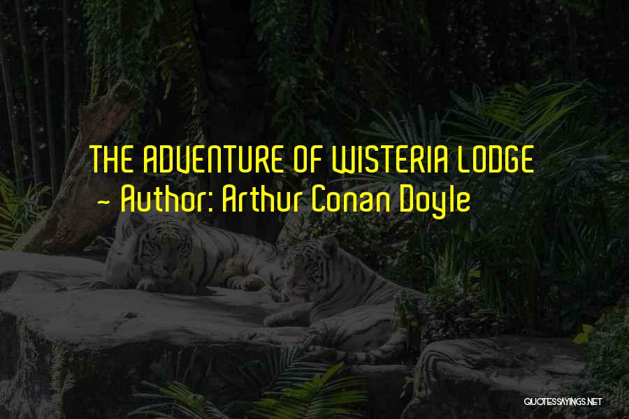 Arthur Conan Doyle Quotes: The Adventure Of Wisteria Lodge