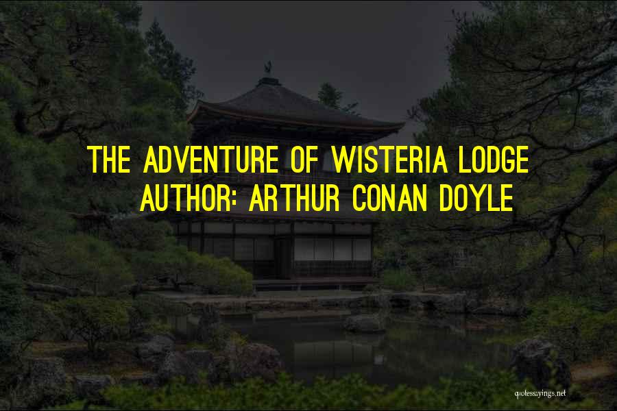 Arthur Conan Doyle Quotes: The Adventure Of Wisteria Lodge