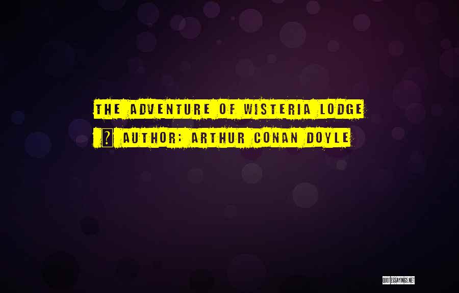 Arthur Conan Doyle Quotes: The Adventure Of Wisteria Lodge