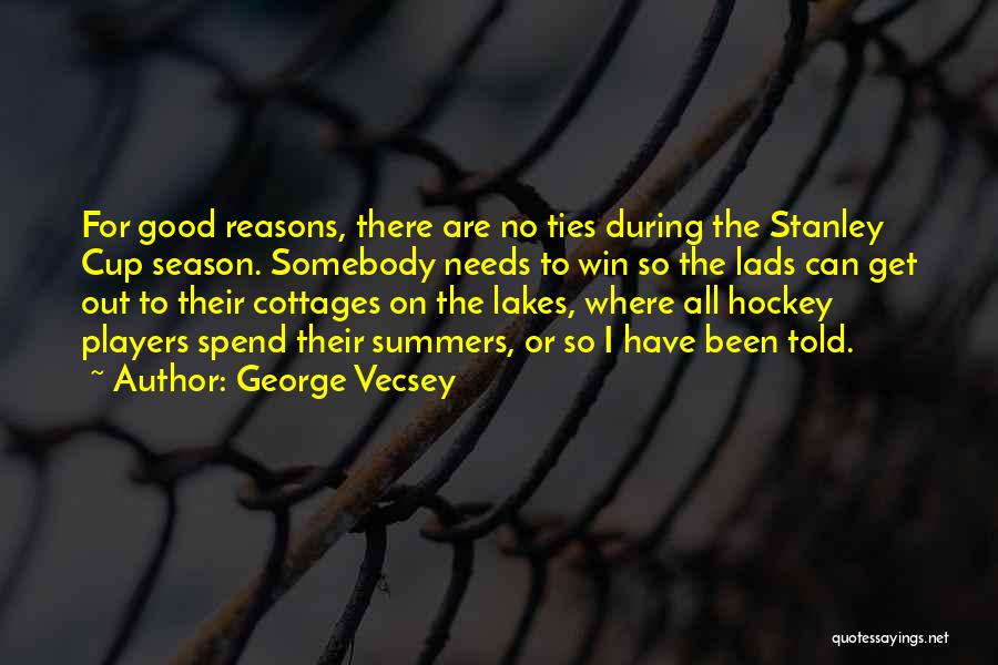 George Vecsey Quotes: For Good Reasons, There Are No Ties During The Stanley Cup Season. Somebody Needs To Win So The Lads Can