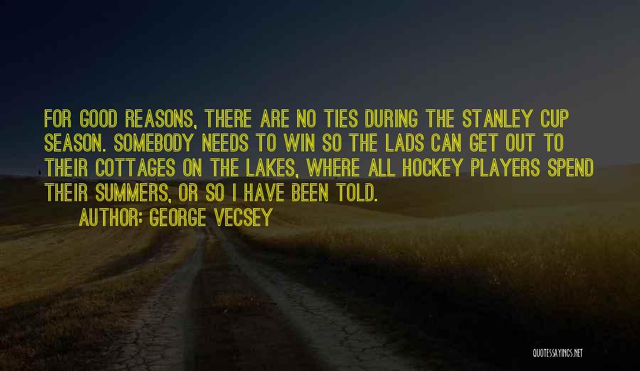George Vecsey Quotes: For Good Reasons, There Are No Ties During The Stanley Cup Season. Somebody Needs To Win So The Lads Can