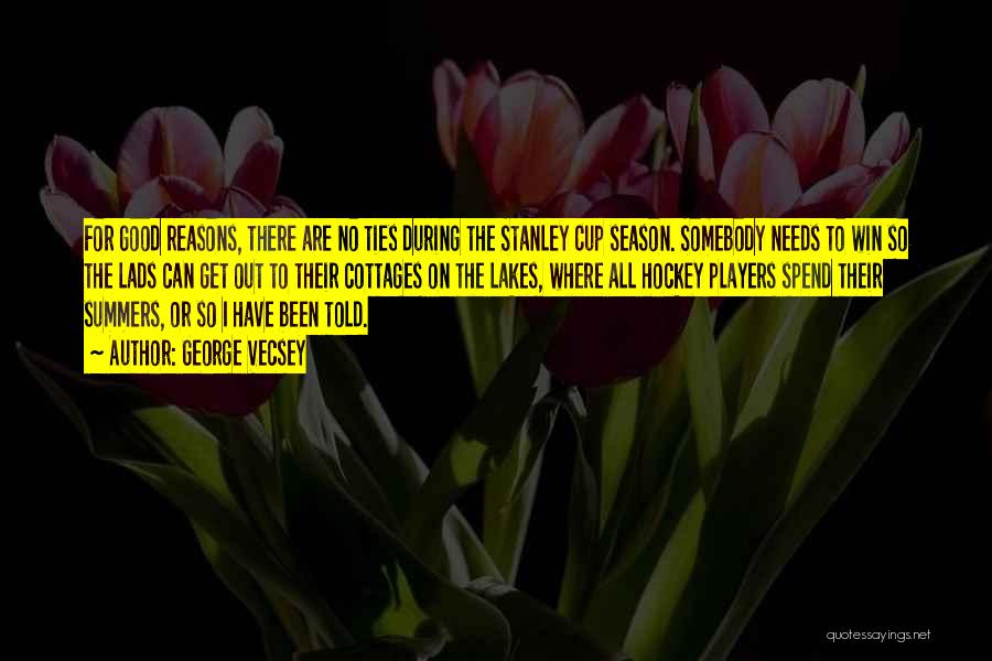 George Vecsey Quotes: For Good Reasons, There Are No Ties During The Stanley Cup Season. Somebody Needs To Win So The Lads Can