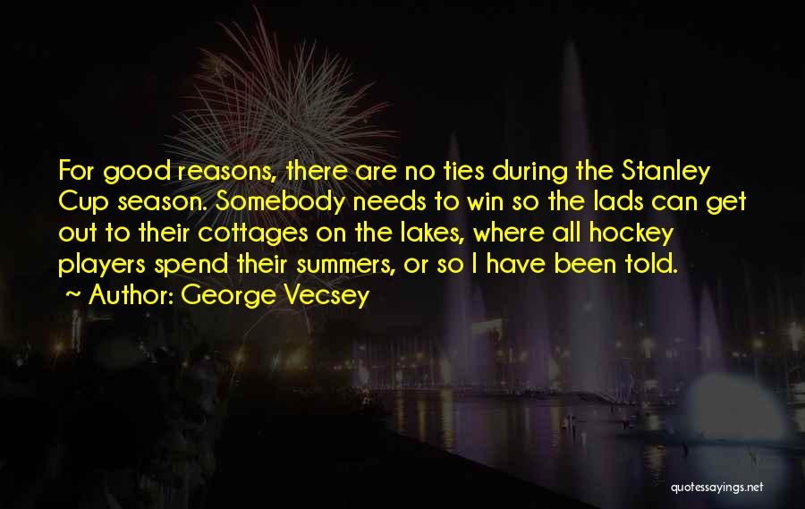 George Vecsey Quotes: For Good Reasons, There Are No Ties During The Stanley Cup Season. Somebody Needs To Win So The Lads Can