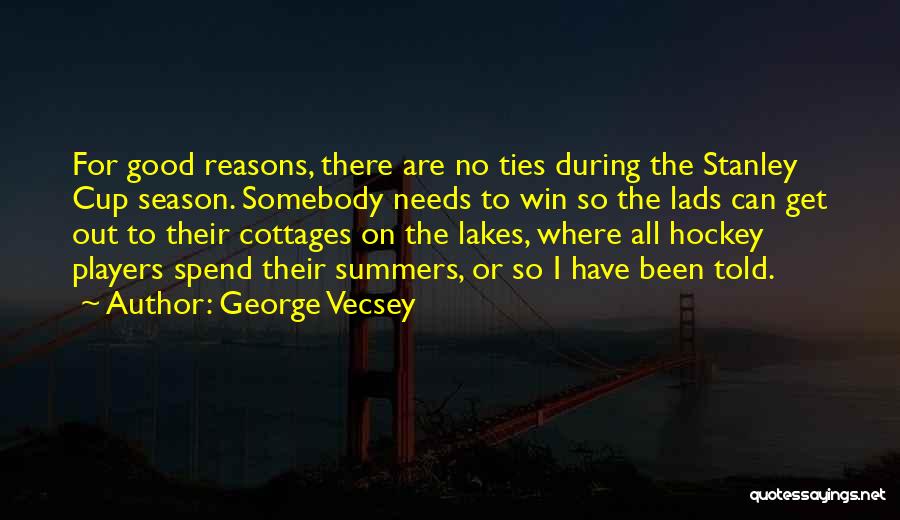 George Vecsey Quotes: For Good Reasons, There Are No Ties During The Stanley Cup Season. Somebody Needs To Win So The Lads Can