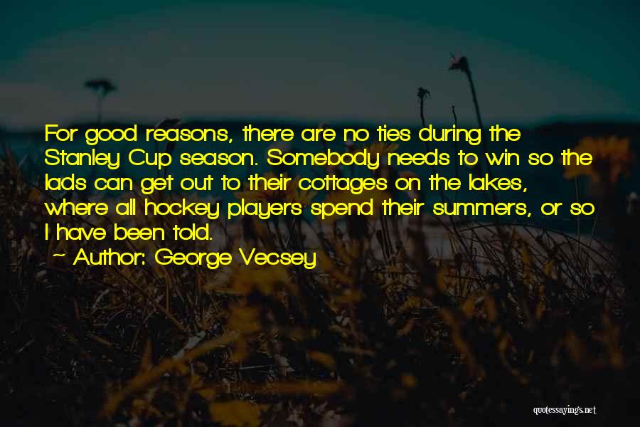 George Vecsey Quotes: For Good Reasons, There Are No Ties During The Stanley Cup Season. Somebody Needs To Win So The Lads Can