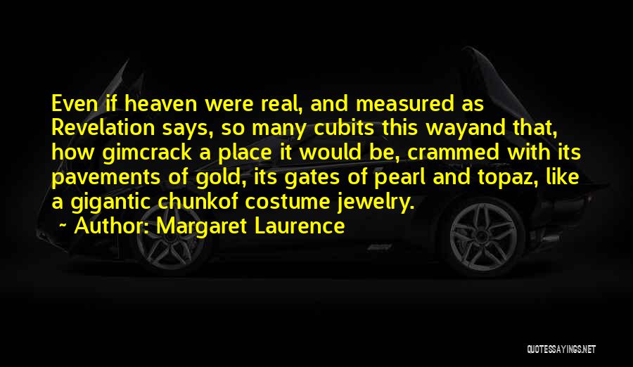 Margaret Laurence Quotes: Even If Heaven Were Real, And Measured As Revelation Says, So Many Cubits This Wayand That, How Gimcrack A Place