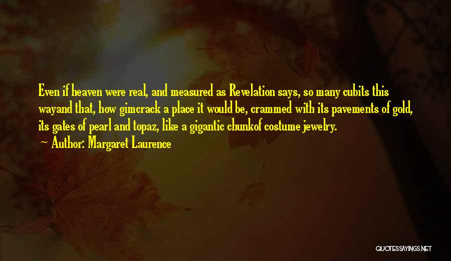 Margaret Laurence Quotes: Even If Heaven Were Real, And Measured As Revelation Says, So Many Cubits This Wayand That, How Gimcrack A Place