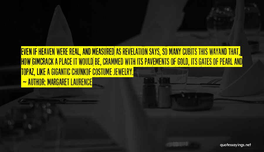 Margaret Laurence Quotes: Even If Heaven Were Real, And Measured As Revelation Says, So Many Cubits This Wayand That, How Gimcrack A Place