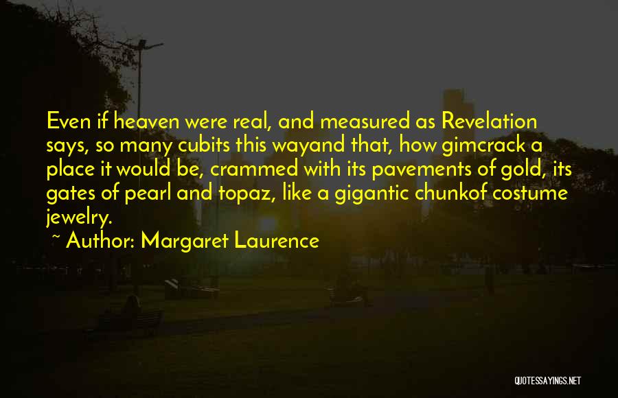 Margaret Laurence Quotes: Even If Heaven Were Real, And Measured As Revelation Says, So Many Cubits This Wayand That, How Gimcrack A Place