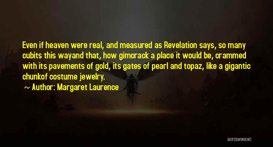 Margaret Laurence Quotes: Even If Heaven Were Real, And Measured As Revelation Says, So Many Cubits This Wayand That, How Gimcrack A Place