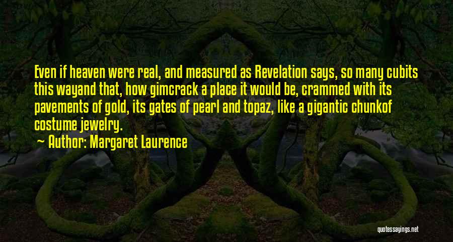 Margaret Laurence Quotes: Even If Heaven Were Real, And Measured As Revelation Says, So Many Cubits This Wayand That, How Gimcrack A Place