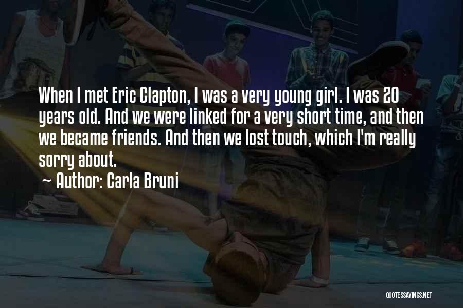 Carla Bruni Quotes: When I Met Eric Clapton, I Was A Very Young Girl. I Was 20 Years Old. And We Were Linked