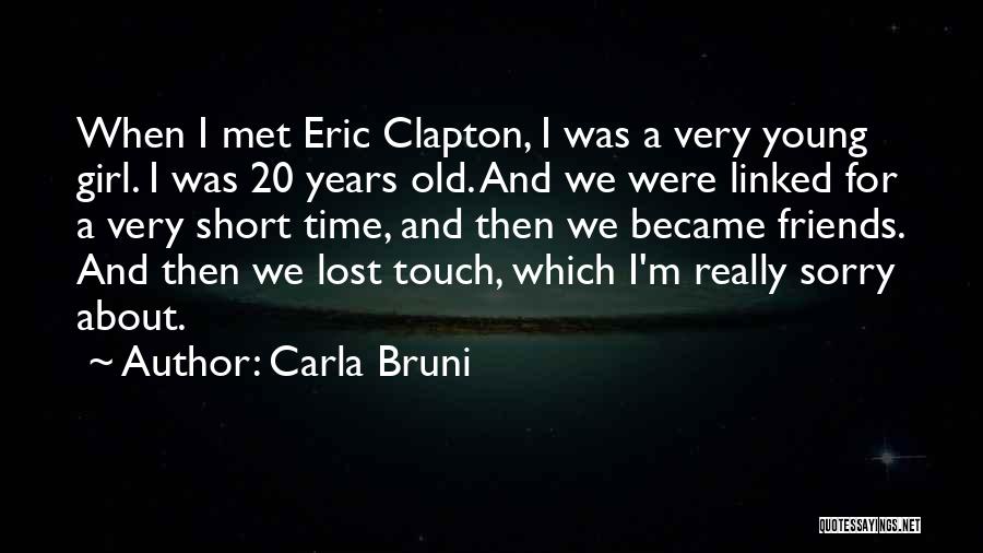 Carla Bruni Quotes: When I Met Eric Clapton, I Was A Very Young Girl. I Was 20 Years Old. And We Were Linked