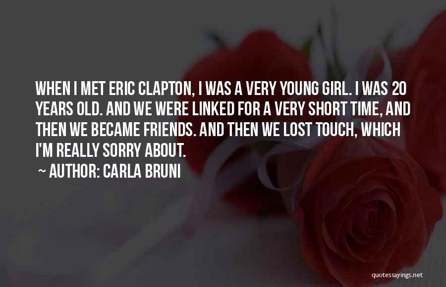 Carla Bruni Quotes: When I Met Eric Clapton, I Was A Very Young Girl. I Was 20 Years Old. And We Were Linked