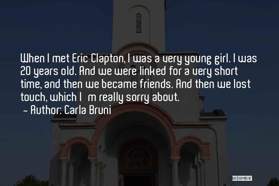 Carla Bruni Quotes: When I Met Eric Clapton, I Was A Very Young Girl. I Was 20 Years Old. And We Were Linked