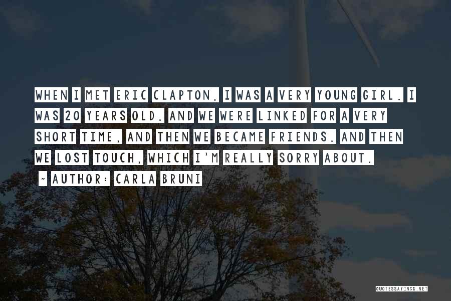 Carla Bruni Quotes: When I Met Eric Clapton, I Was A Very Young Girl. I Was 20 Years Old. And We Were Linked