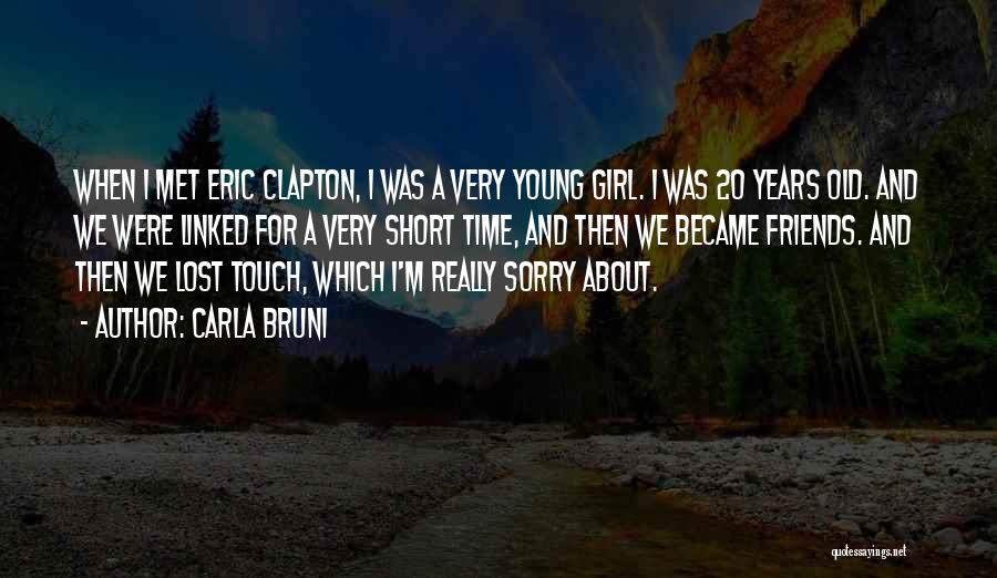 Carla Bruni Quotes: When I Met Eric Clapton, I Was A Very Young Girl. I Was 20 Years Old. And We Were Linked
