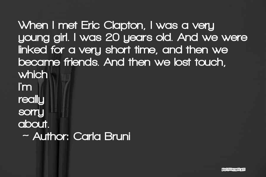 Carla Bruni Quotes: When I Met Eric Clapton, I Was A Very Young Girl. I Was 20 Years Old. And We Were Linked