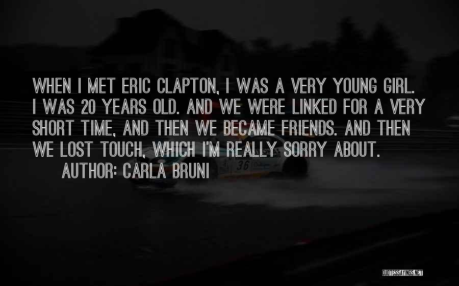 Carla Bruni Quotes: When I Met Eric Clapton, I Was A Very Young Girl. I Was 20 Years Old. And We Were Linked