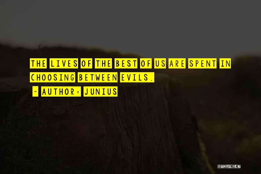 Junius Quotes: The Lives Of The Best Of Us Are Spent In Choosing Between Evils.