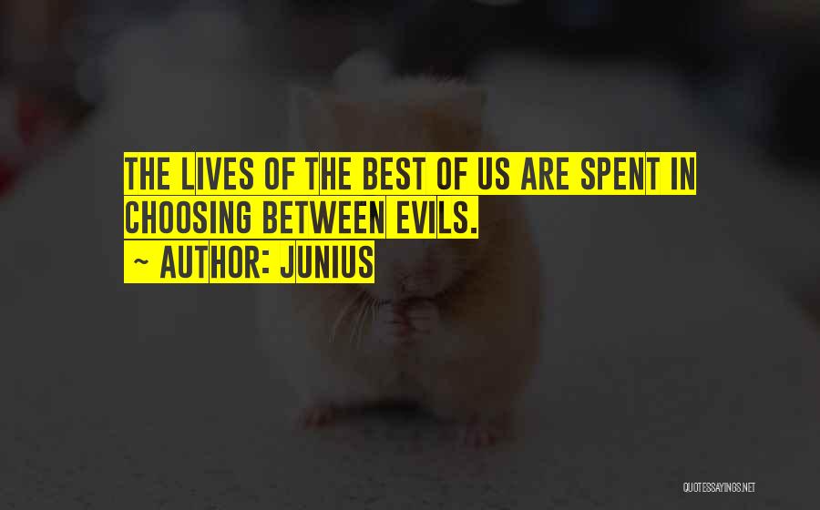 Junius Quotes: The Lives Of The Best Of Us Are Spent In Choosing Between Evils.