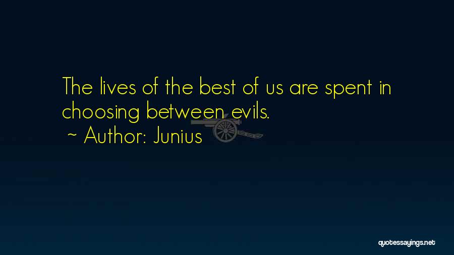 Junius Quotes: The Lives Of The Best Of Us Are Spent In Choosing Between Evils.