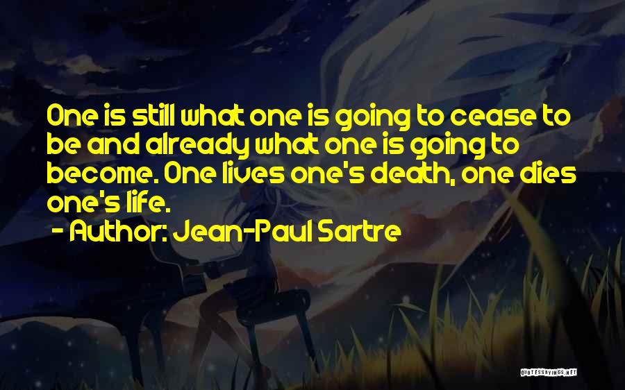 Jean-Paul Sartre Quotes: One Is Still What One Is Going To Cease To Be And Already What One Is Going To Become. One