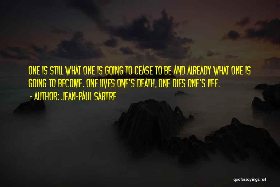 Jean-Paul Sartre Quotes: One Is Still What One Is Going To Cease To Be And Already What One Is Going To Become. One