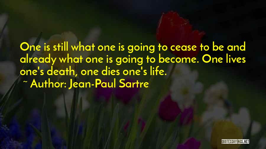 Jean-Paul Sartre Quotes: One Is Still What One Is Going To Cease To Be And Already What One Is Going To Become. One