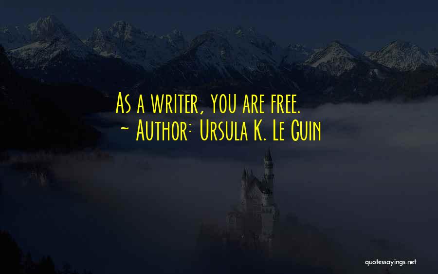 Ursula K. Le Guin Quotes: As A Writer, You Are Free.