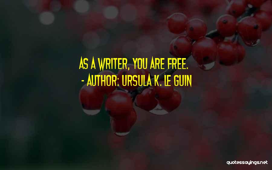 Ursula K. Le Guin Quotes: As A Writer, You Are Free.